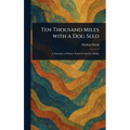 Ten Thousand Miles With a Dog Sled - Hardcover