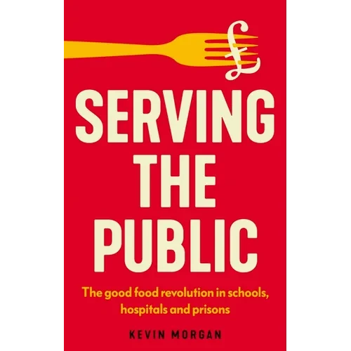 Serving the Public: The Good Food Revolution in Schools, Hospitals and Prisons - Paperback