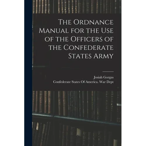 The Ordnance Manual for the use of the Officers of the Confederate States Army - Paperback