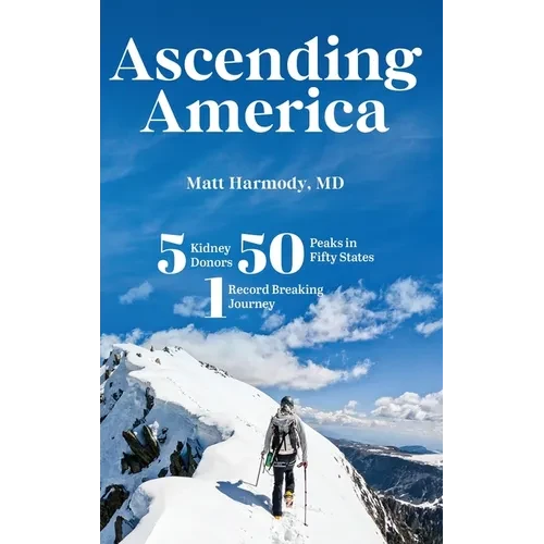 Ascending America: Five Kidney Donors, Fifty Peaks in Fifty States, One Record-Breaking Journey - Hardcover