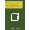 Concise Commentary on the Holy Bible: Being a Companion to the New Translation of the Old and New Covenants (1865) - Paperback