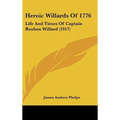 Heroic Willards Of 1776: Life And Times Of Captain Reuben Willard (1917) - Hardcover