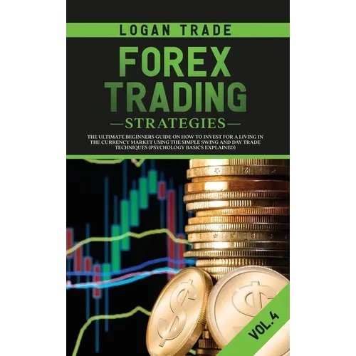 Forex Trading Strategies: The Ultimate Beginners Guide on How to Invest for a Living in the Currency Market Using the Simple Swing and Day Trade Techn - Hardcover