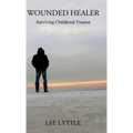 Wounded Healer: Surviving Childhood Trauma - Hardcover