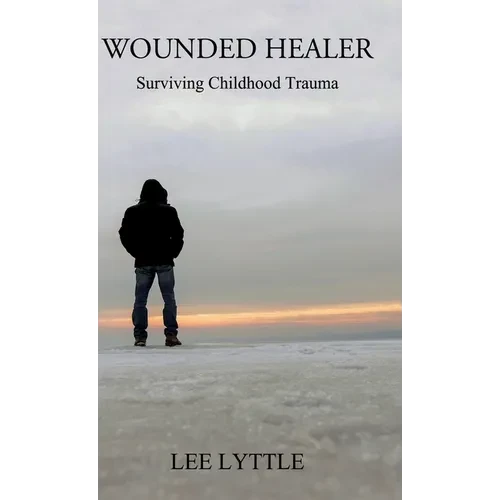 Wounded Healer: Surviving Childhood Trauma - Hardcover