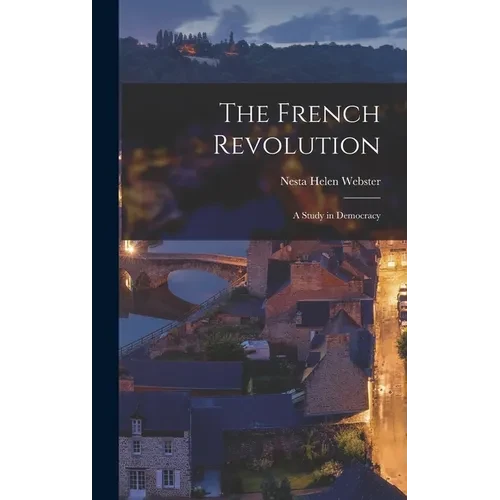 The French Revolution: A Study in Democracy - Hardcover