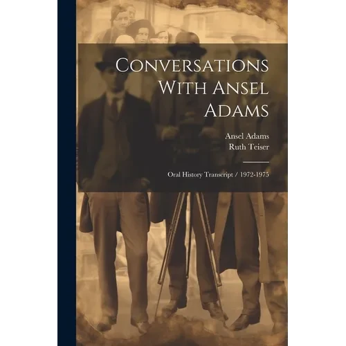 Conversations With Ansel Adams: Oral History Transcript / 1972-1975 - Paperback