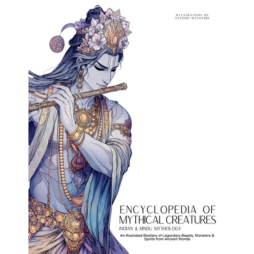 Encyclopedia of Mythical Creatures - Indian & Hindu Mythology: An Illustrated Bestiary of Legendary Beasts, Monsters & Spirits from Ancient Worlds.