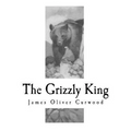 The Grizzly King: A Romance of the Wild - Paperback