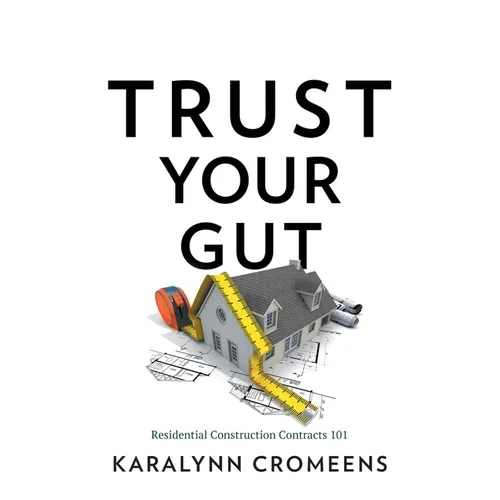 Trust Your Gut: Residential Construction Contracts 101 - Paperback