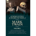 The Collected Shorter Supernatural & Weird Fiction of Mark Twain - Volume 1: Twenty-Six Short Stories of the Strange and Unusual Including 'A Curious - Hardcover