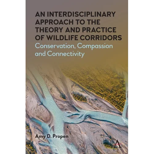 An Interdisciplinary Approach to the Theory and Practice of Wildlife Corridors: Conservation, Compassion and Connectivity - Paperback