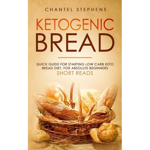 Ketogenic Bread: Quick Guide for Starting Low Carb Keto Bread Diet. For Absolute Beginners. Short Reads. - Paperback