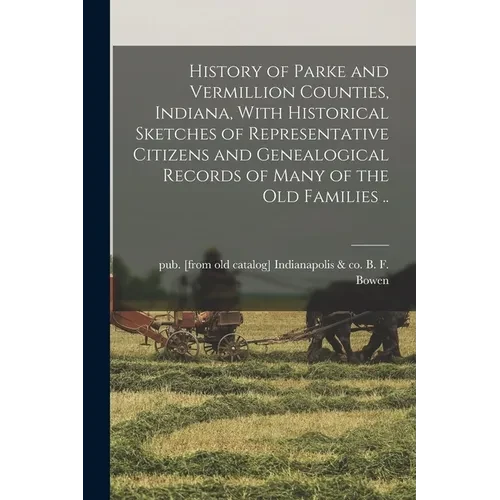 History of Parke and Vermillion Counties, Indiana, With Historical Sketches of Representative Citizens and Genealogical Records of Many of the old Fam - Paperback
