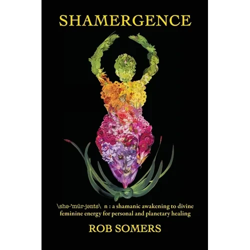 Shamergence: A shamanic awakening to divine feminine energy for personal and planetary healing - Paperback