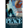 From Trauma to Peace: How we reclaim our lives Healing Body and Soul - Hardcover