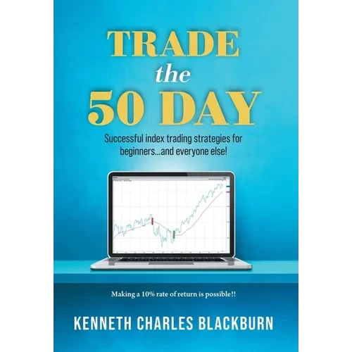 Trade the 50 Day: Successful index trading strategies for beginners...and everyone else! - Hardcover