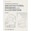 Contemporary Practices in Architectural Drawing and Illustration: Volume I
