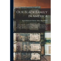 Our Black Family in America: Some of the Descendants of William Black and Sarah Stevens. He, Born in North Carolina in 1770, Lived Most of his Life in - Paperback