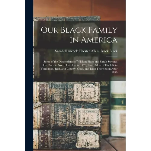 Our Black Family in America: Some of the Descendants of William Black and Sarah Stevens. He, Born in North Carolina in 1770, Lived Most of his Life in - Paperback