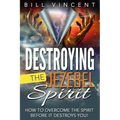 Destroying the Jezebel Spirit: How to Overcome the Spirit Before It Destroys You! - Hardcover