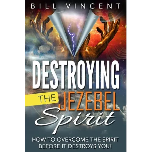 Destroying the Jezebel Spirit: How to Overcome the Spirit Before It Destroys You! - Hardcover