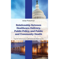 Relationship Between Healthcare Delivery, Public Policy, and Public and Community Health - Hardcover