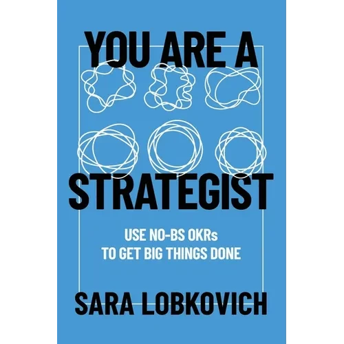 You Are A Strategist: Use No-BS OKRs to Get Big Things Done - Paperback