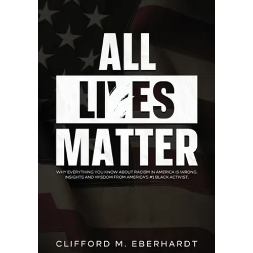 All Lies Matter: Why Everything You Know About Racism In America Is Wrong. Insights And Wisdom From America's #1 Black Activist. - Paperback