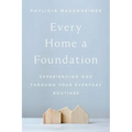 Every Home a Foundation: Experiencing God Through Your Everyday Routines - Paperback