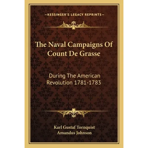 The Naval Campaigns Of Count De Grasse: During The American Revolution 1781-1783 - Paperback