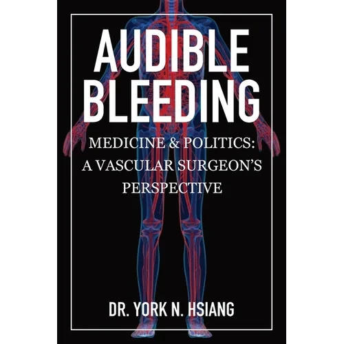 Audible Bleeding: Medicine & Politics: A Vascular Surgeon's Perspective - Paperback