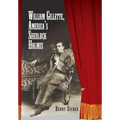 William Gillette, America's Sherlock Holmes - Hardcover