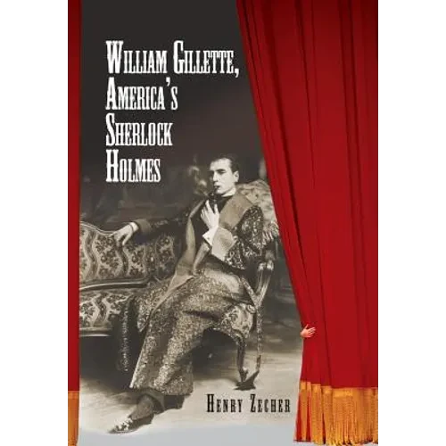 William Gillette, America's Sherlock Holmes - Hardcover
