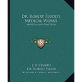 Dr. Robert Fludd's Medical Works: Mystical and Practical - Paperback