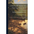 Contribution to the Genealogy of John Shellenberger: Watchmaker in Geneva, Switzerland, Who Arrived in America in 1754 From Switzerland - Hardcover