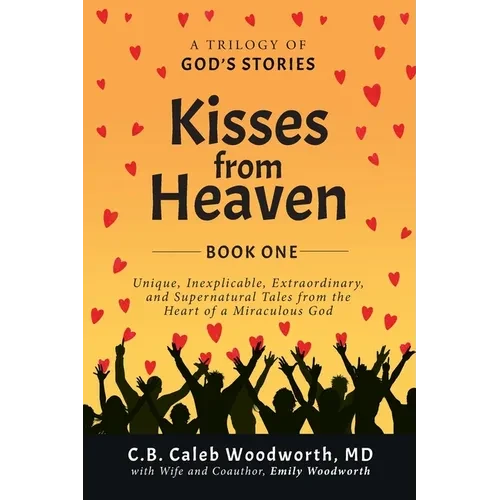 Kisses from Heaven: Unique, Inexplicable, Extraordinary, and Supernatural Tales from the Heart of a Miraculous God - Paperback
