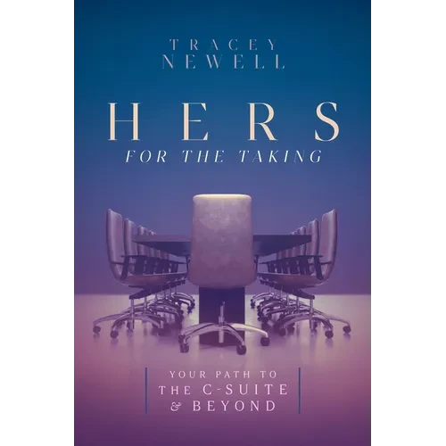 Hers for the Taking: Your Path to the C-Suite & Beyond - Hardcover