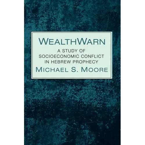 Wealthwarn: A Study of Socioeconomic Conflict in Hebrew Prophecy - Paperback