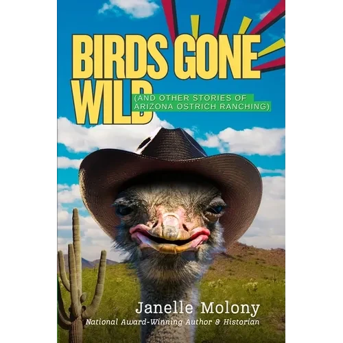 Birds Gone Wild (And Other Stories of Arizona Ostrich Ranching) - Paperback