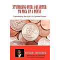 Stumbling Over A Quarter To Pick Up A Penny: Understanding Your Life's Six Spiritual Periods - Hardcover