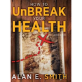 How to UnBreak Your Health: Your Map to the World of Complementary and Alternative Therapies, 2nd Edition - Hardcover