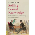Selling Sexual Knowledge: Medical Publishing and Obscenity in Victorian Britain - Hardcover