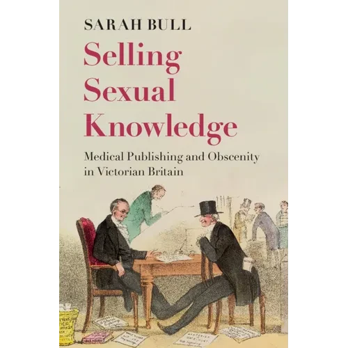 Selling Sexual Knowledge: Medical Publishing and Obscenity in Victorian Britain - Hardcover