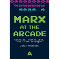 Marx at the Arcade: Consoles, Controllers, and Class Struggle - Hardcover