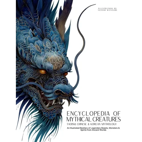 Encyclopedia of Mythical Creatures - Taoism, Chinese & Korean Mythology: An Illustrated Bestiary of Legendary Beasts, Dragons & Spirits from Ancient C - Paperback