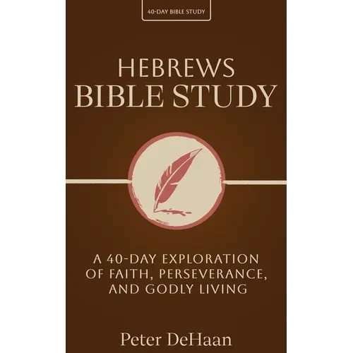 Hebrews Bible Study: A 40-Day Exploration of Faith, Perseverance, and Godly Living - Paperback