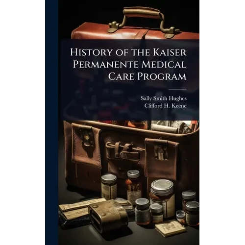 History of the Kaiser Permanente Medical Care Program - Hardcover