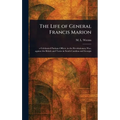 The Life of General Francis Marion - Hardcover