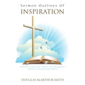 Sermon Outlines of Inspiration: Given by the Holy Spirit to Evangelist Douglas Mcarthur Smith - Paperback